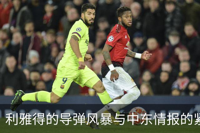利雅得的导弹风暴与中东情报的紧张游戏
